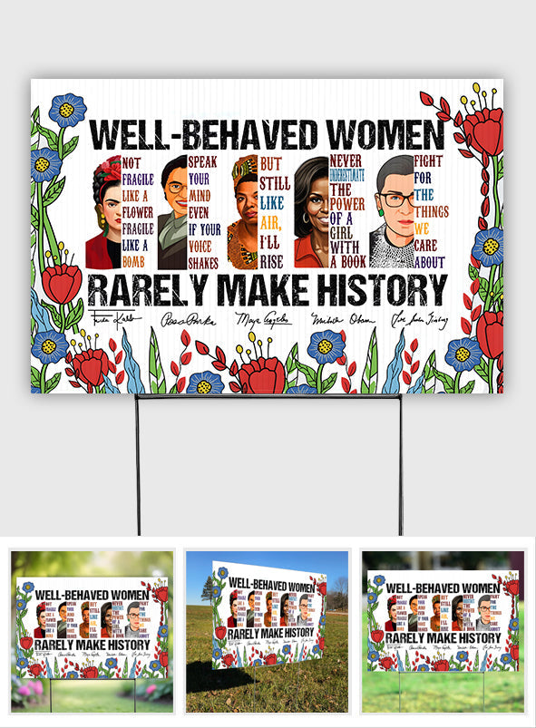 Well-Behaved Women Rarely Made History - Yard Sign