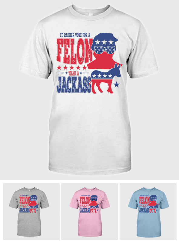 Vote For A Felon - T-shirt And Hoodie