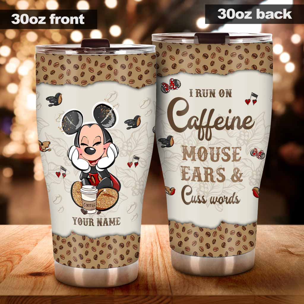 I Run On Caffeine And Mouse Ears - Personalized Mouse Tumbler