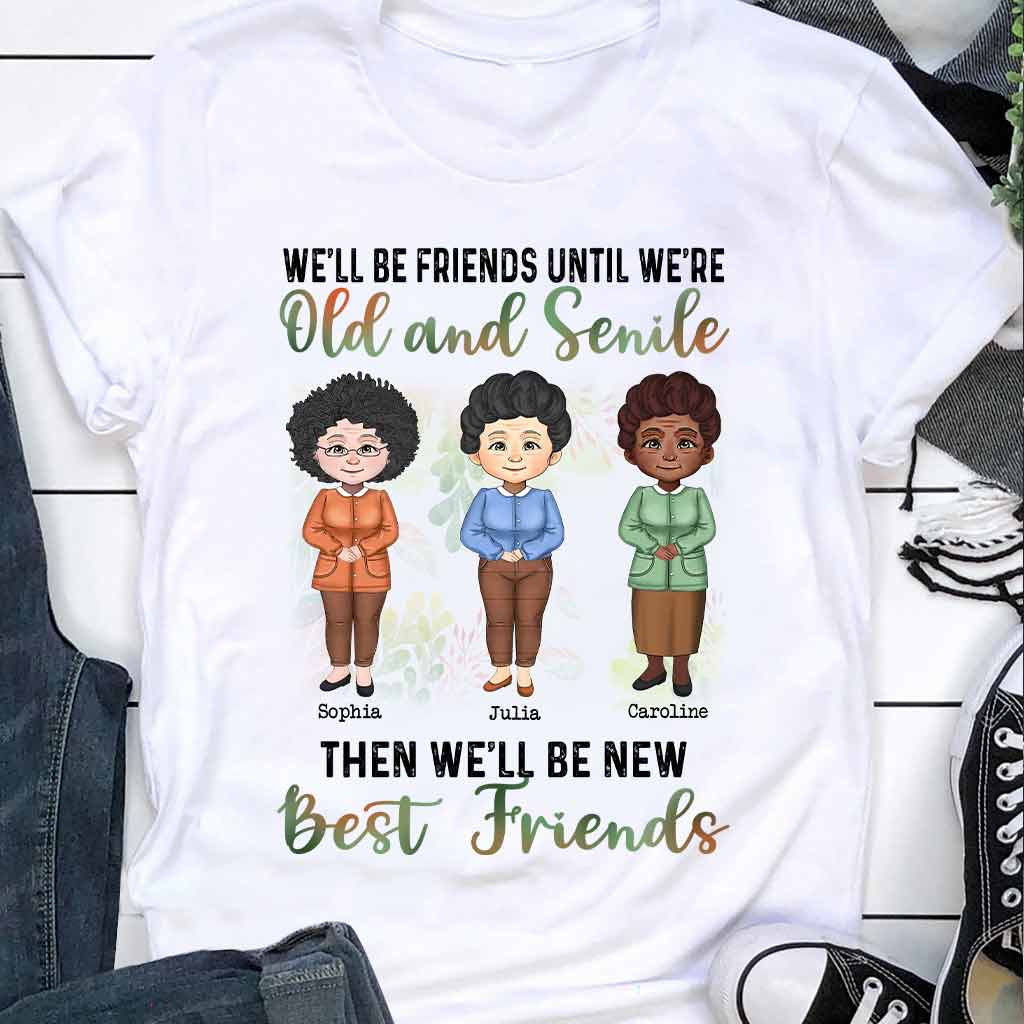 We'll Be Friends Until We're Old And Senile - Personalized Bestie T-shirt and Hoodie