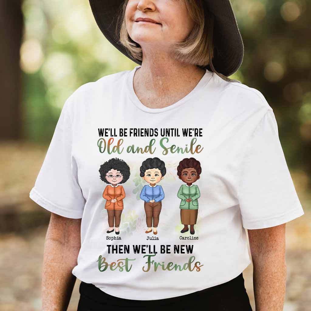 We'll Be Friends Until We're Old And Senile - Personalized Bestie T-shirt and Hoodie