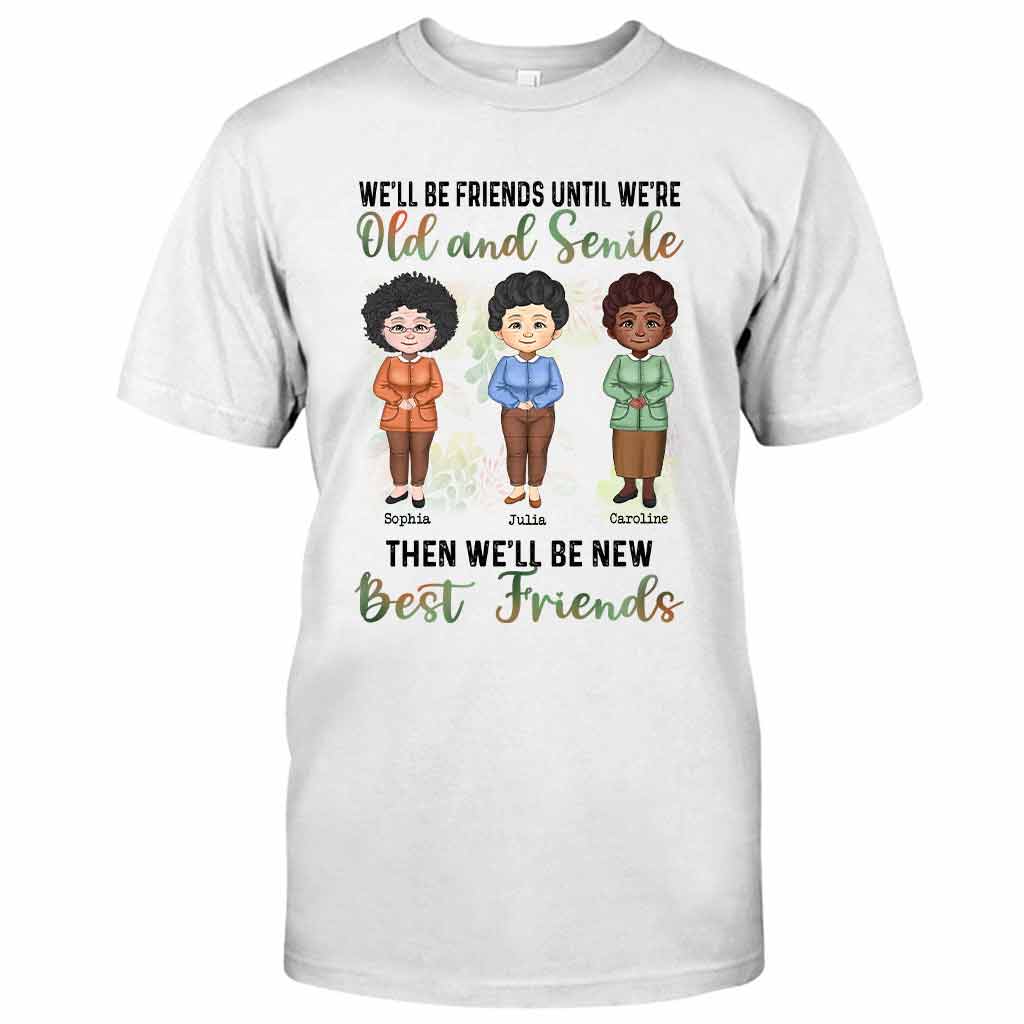 We'll Be Friends Until We're Old And Senile - Personalized Bestie T-shirt and Hoodie