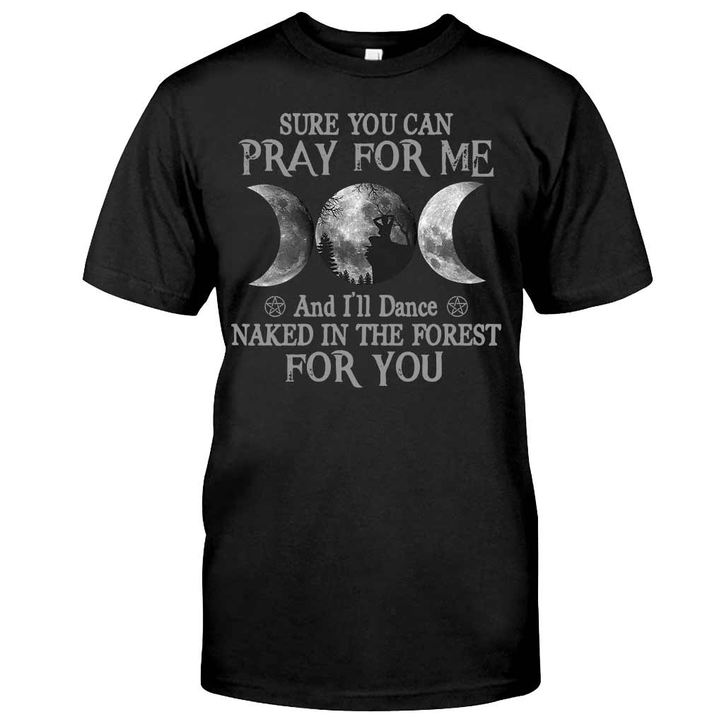 Sure You Can Pray For Me I'll Dance Naked - Witch T-shirt and Hoodie
