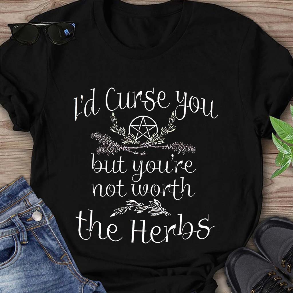 I'd Curse You But You're Not Worth The Herbs  - Witch T-shirt And Hoodie 082021