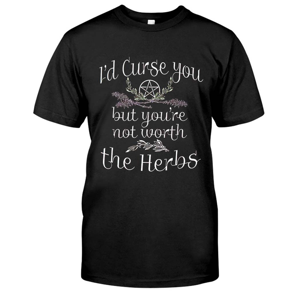 I'd Curse You But You're Not Worth The Herbs  - Witch T-shirt And Hoodie 082021