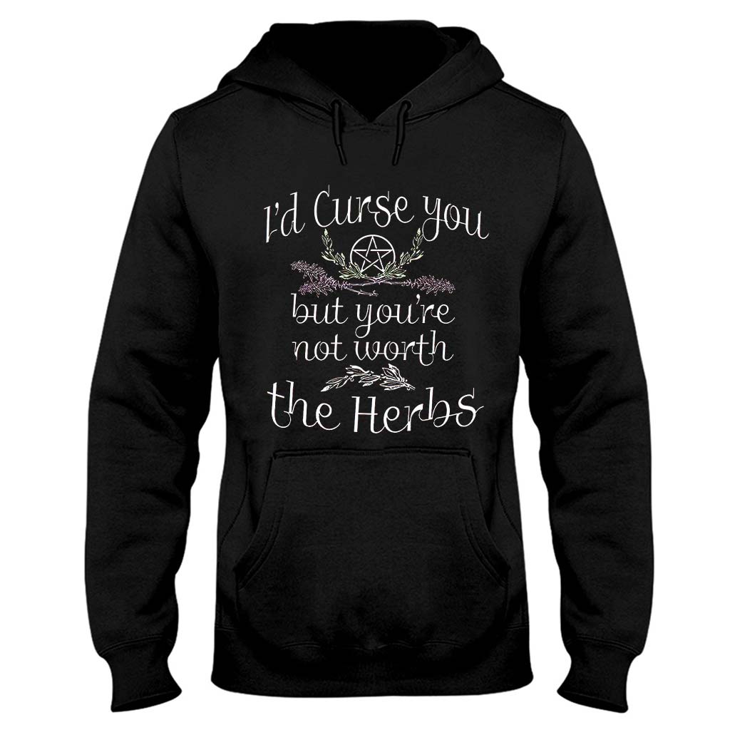 I'd Curse You But You're Not Worth The Herbs  - Witch T-shirt And Hoodie 082021