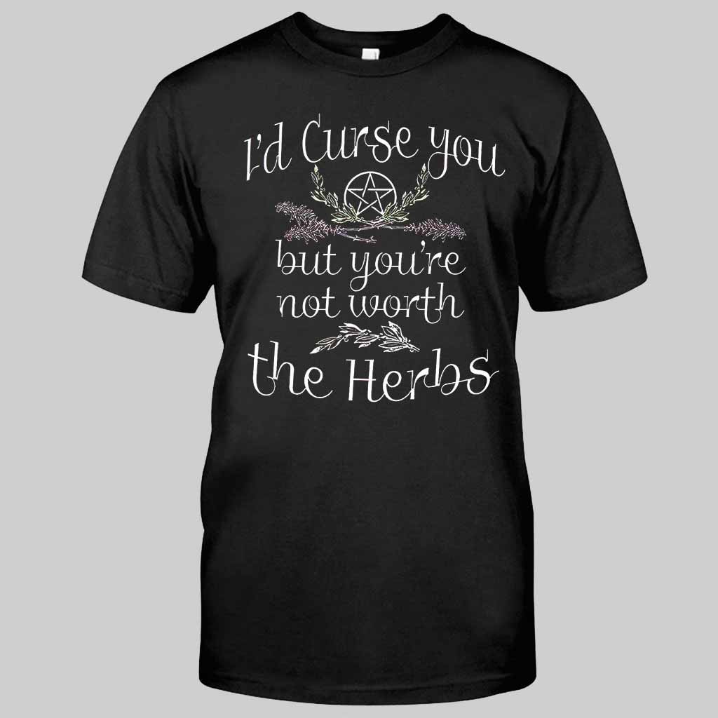 I'd Curse You But You're Not Worth The Herbs  - Witch T-shirt And Hoodie 082021
