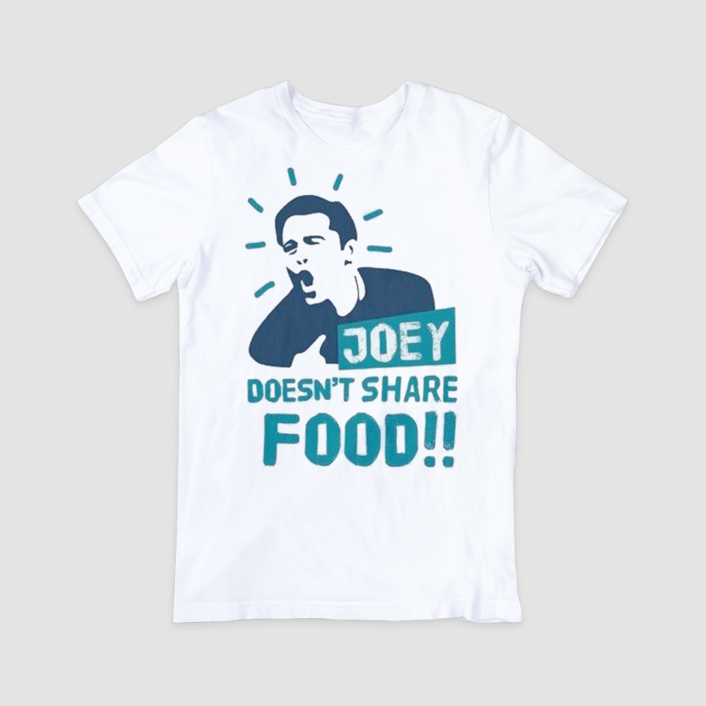 Joey Doesn't Share Food - T-shirt and Hoodie 1122