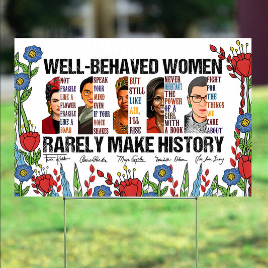 Well-Behaved Women Rarely Made History - Yard Sign