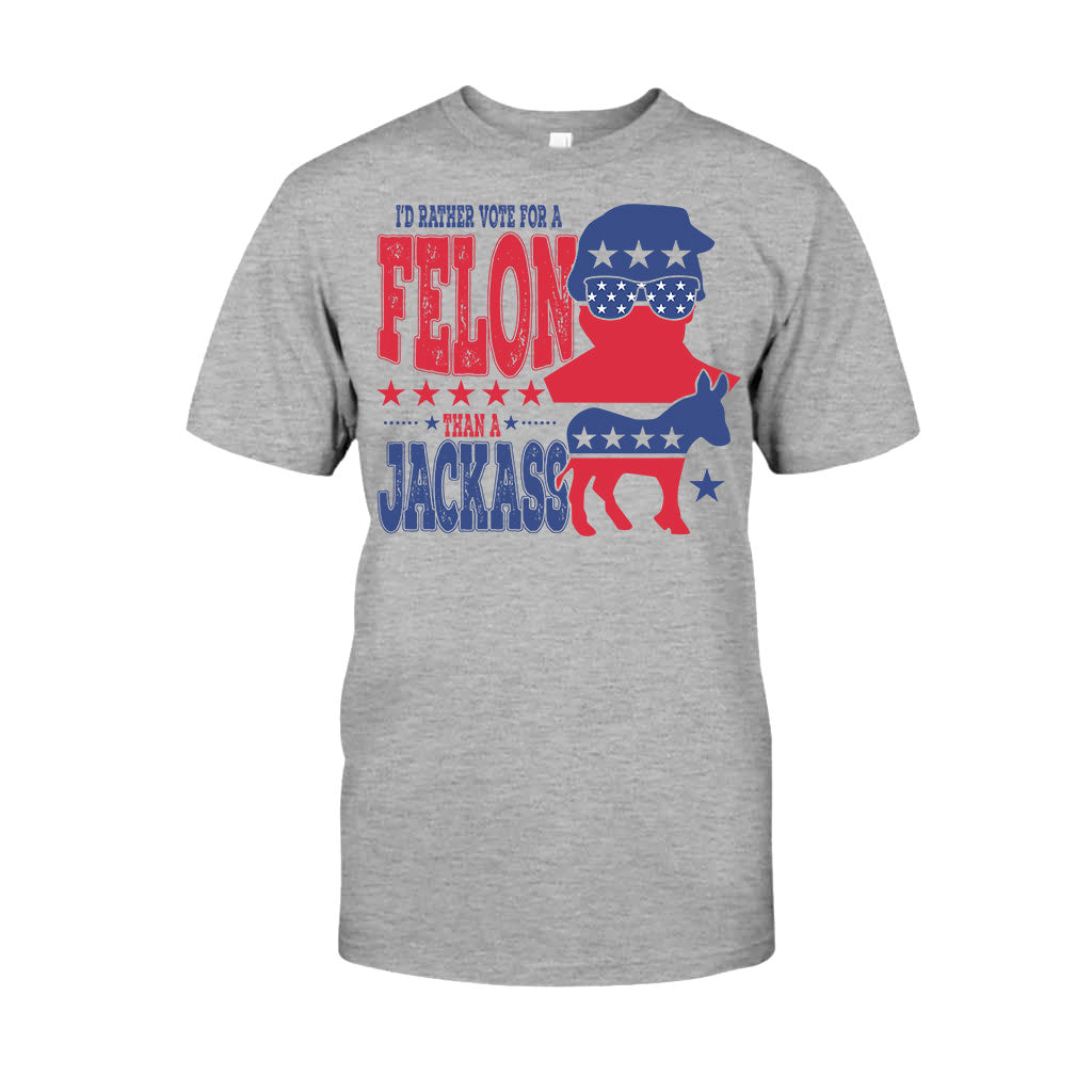 Vote For A Felon - T-shirt And Hoodie