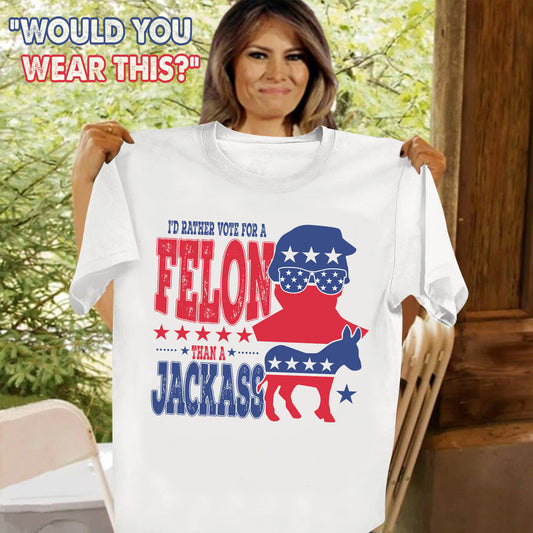 Vote For A Felon - T-shirt And Hoodie