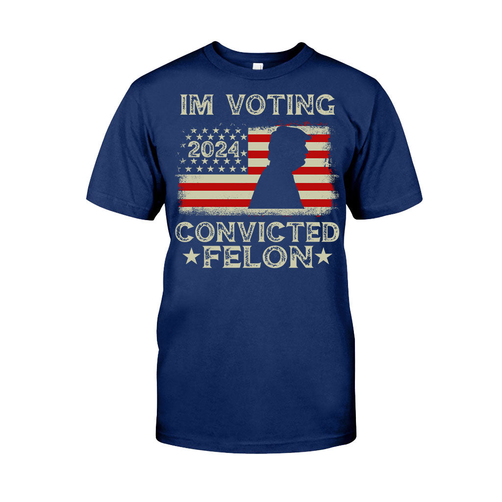 I'm Voting Convicted Felon - T-shirt And Hoodie