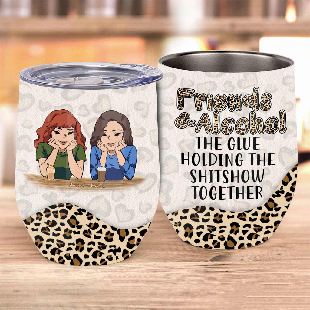 Friends And Alcohol The Glue Holding The Shitshow Together - Personalized Bestie Wine Tumbler