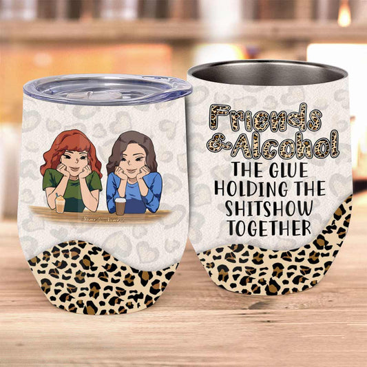 Friends And Alcohol The Glue Holding The Shitshow Together - Personalized Bestie Wine Tumbler