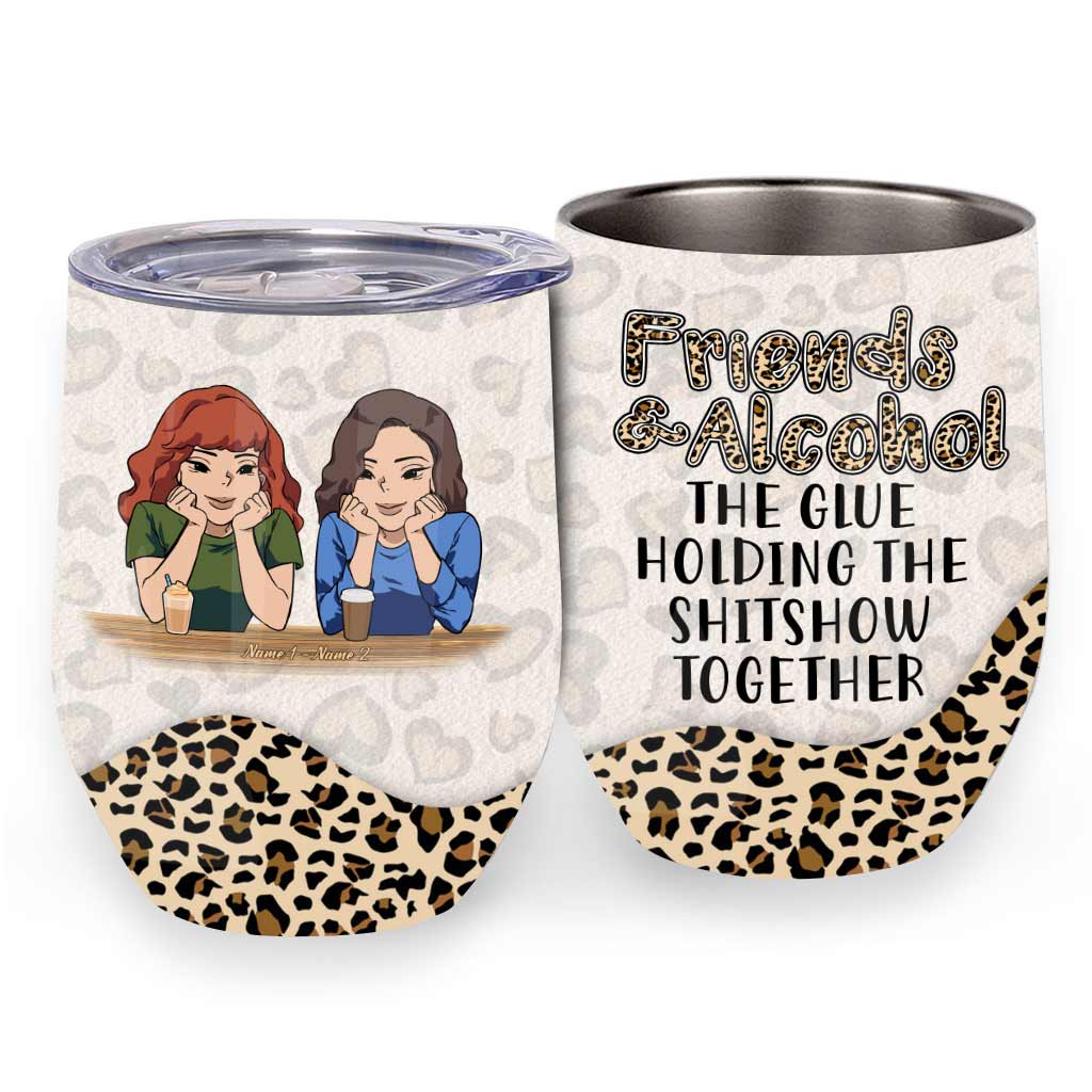 Friends And Alcohol The Glue Holding The Shitshow Together - Personalized Bestie Wine Tumbler