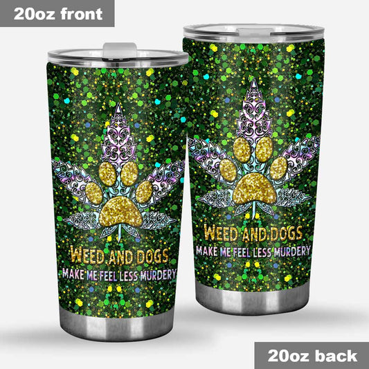 Weed And Dogs Make Me Feel Less - Weed Tumbler 0822