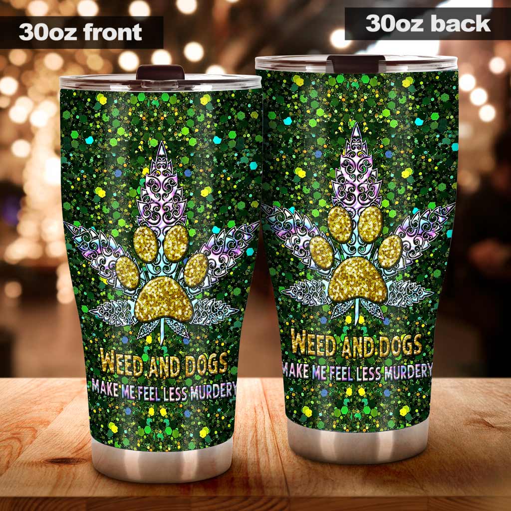 Weed And Dogs Make Me Feel Less - Weed Tumbler 0822