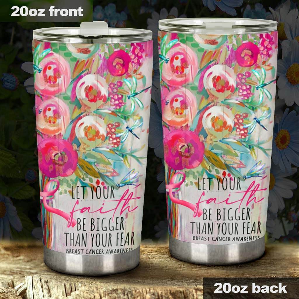 Let Your Faith Be Bigger Than Your Fear - Breast Cancer Awareness Tumbler 0822