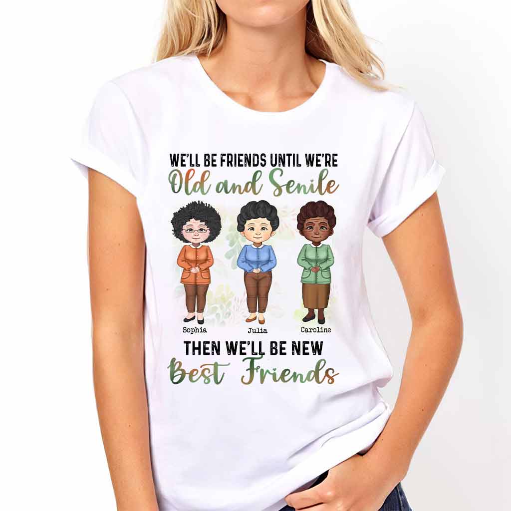 We'll Be Friends Until We're Old And Senile - Personalized Bestie T-shirt and Hoodie
