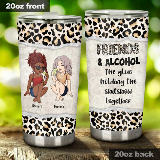 Friends And Alcohol The Glue Holding The Shitshow Together - Personalized Bestie Tumbler