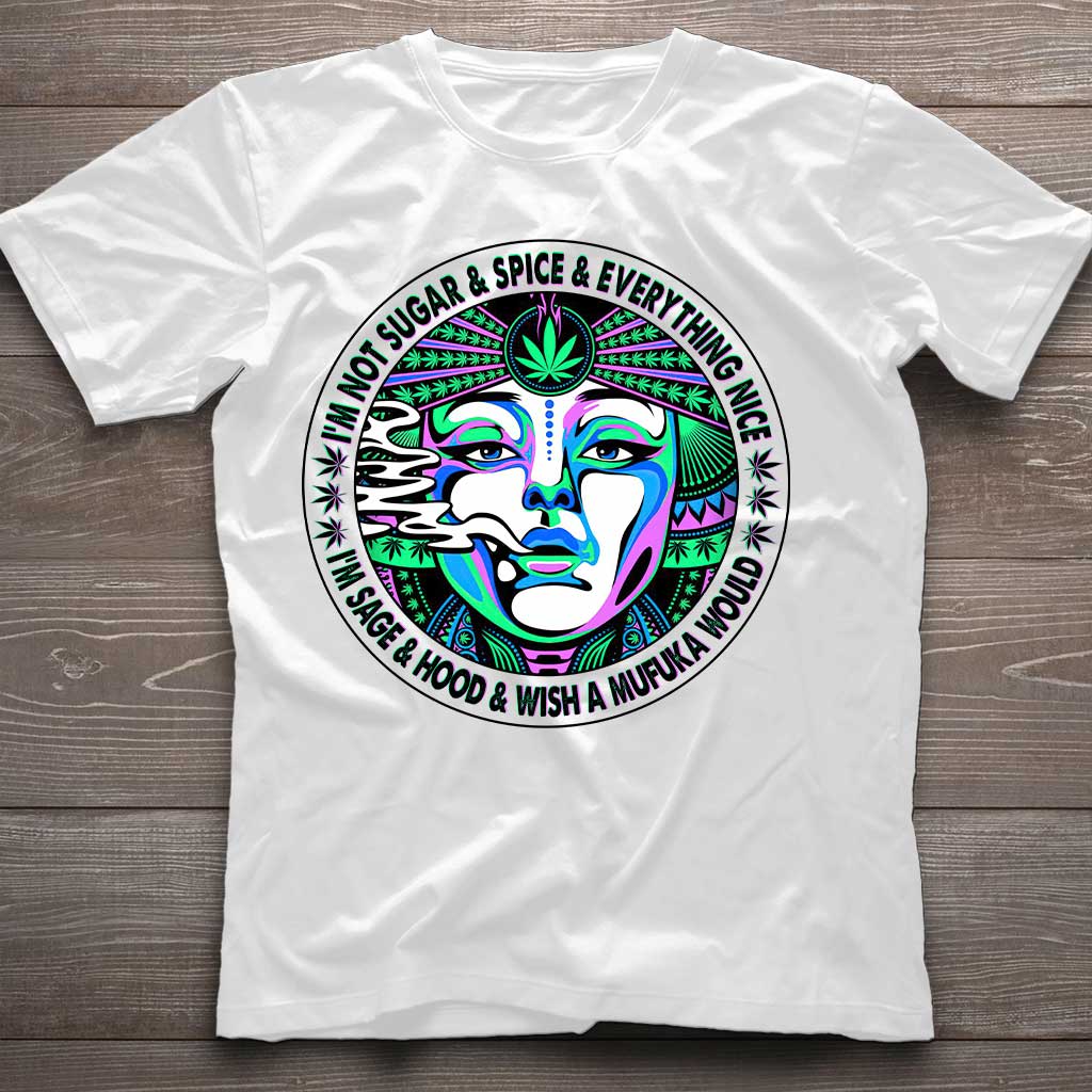 I'm Not Sugar And Spice And Everything Nice - Weed T-shirt and Hoodie