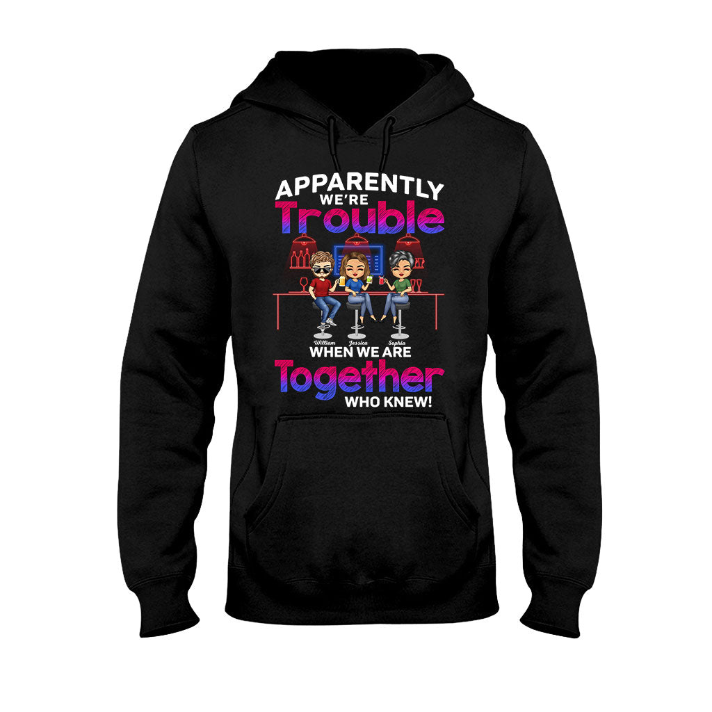 Apparently We're Trouble When We Are Together Who Knew - Personalized Bestie T-shirt and Hoodie