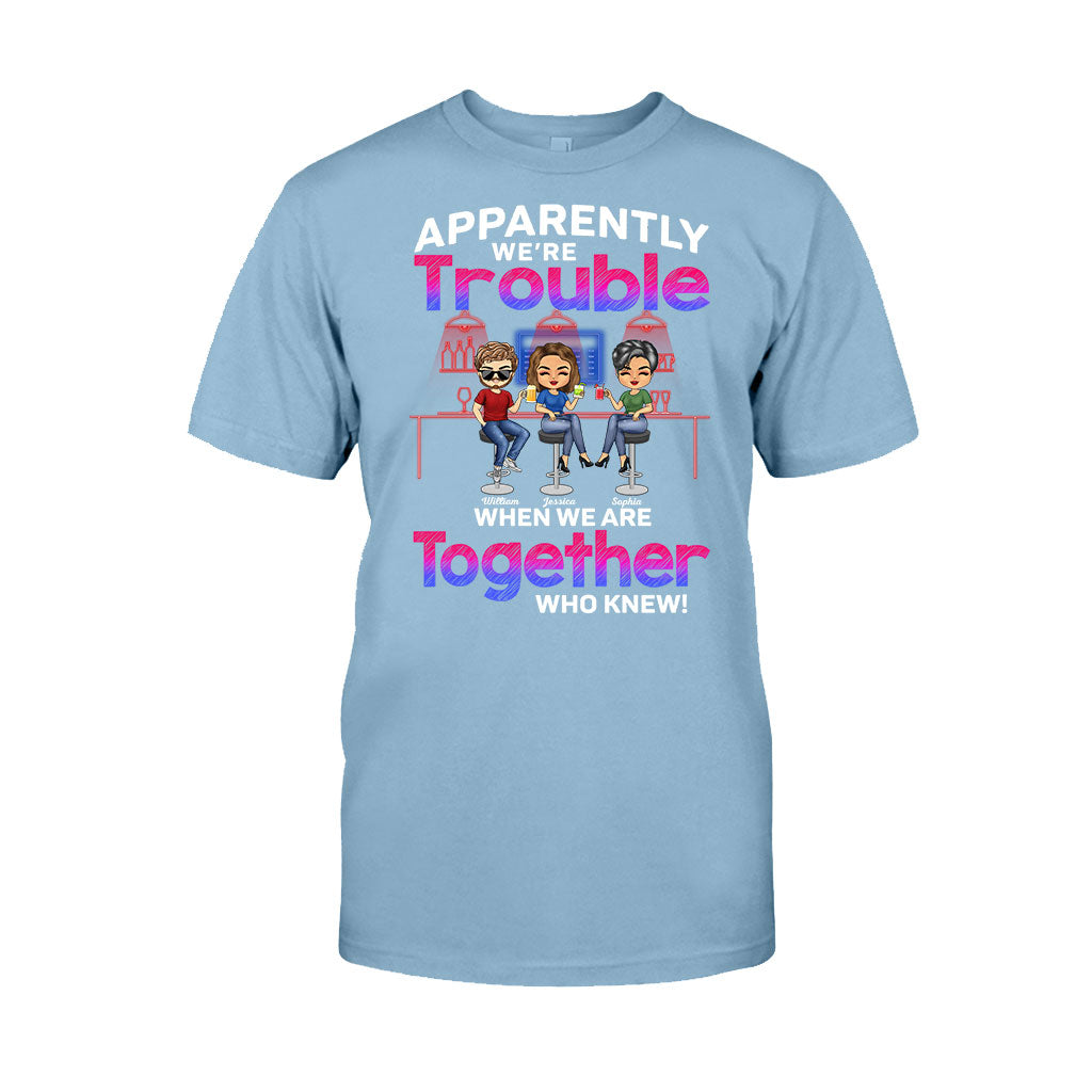 Apparently We're Trouble When We Are Together Who Knew - Personalized Bestie T-shirt and Hoodie