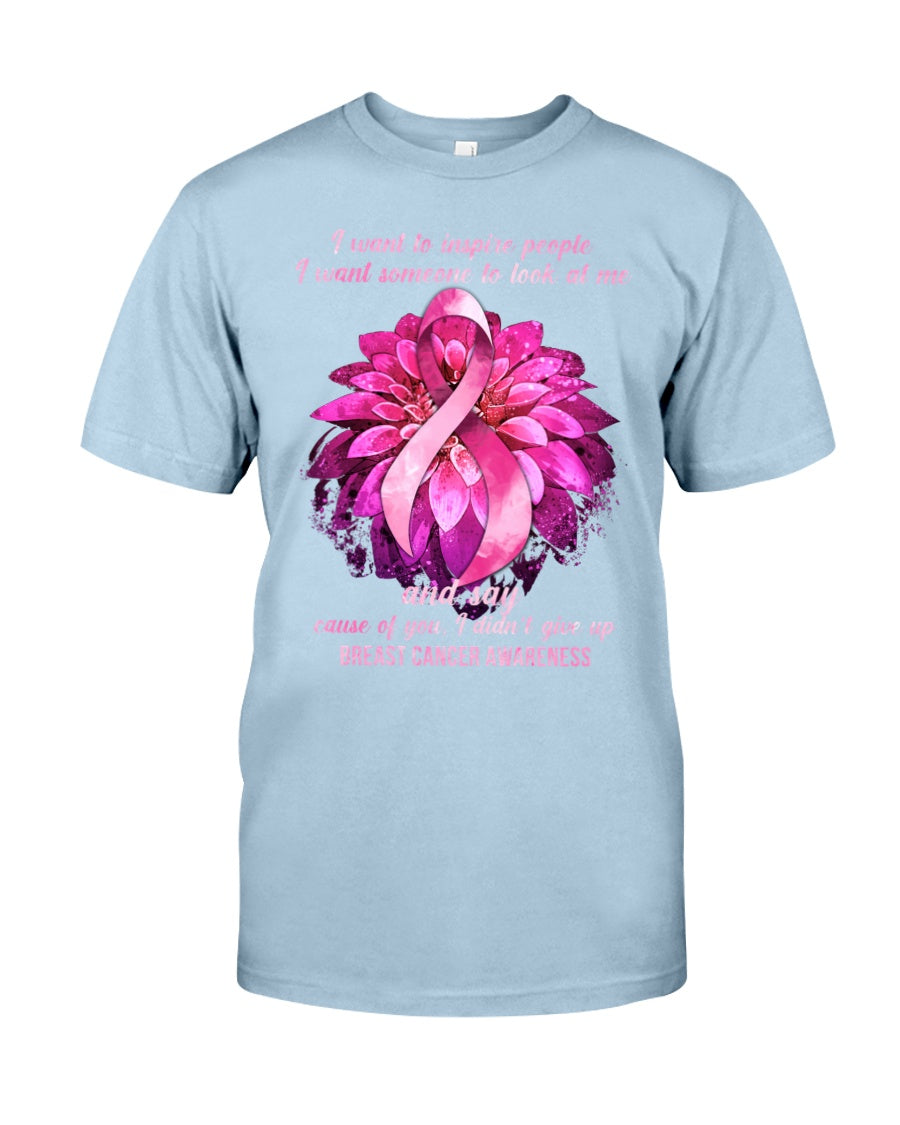 I Want To Inspire People I Want Someone To Look At Me And Say Cause - Breast Cancer Awareness T-shirt and Hoodie 0822