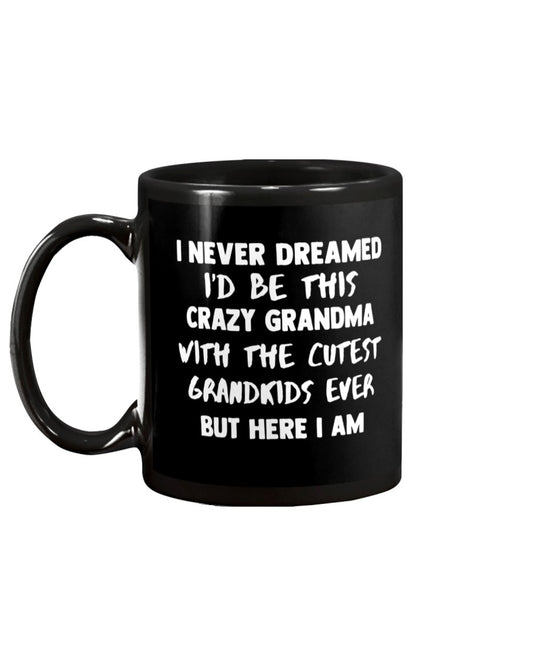 I Never Dreamed I'd Ve This Crazy Grandma - Grandma Mug 0921